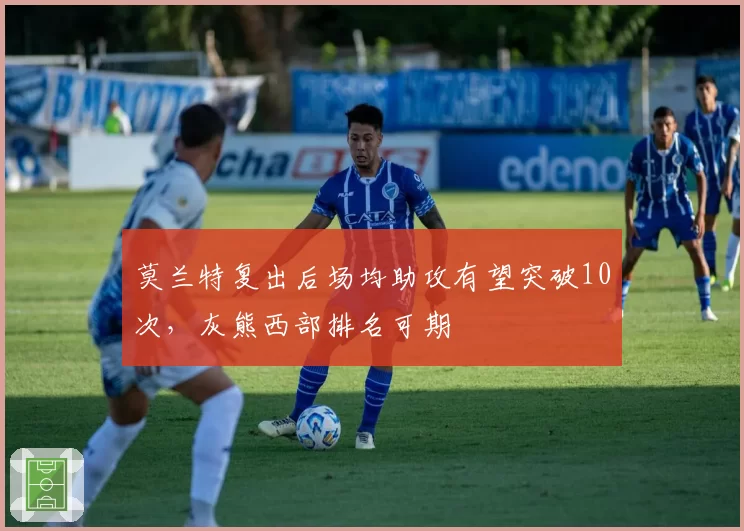 莫兰特复出后场均助攻有望突破10次,灰熊西部排名可期