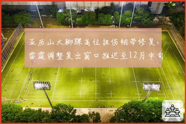 亚历山大脚踝高位扭伤韧带修复，雷霆调整复出窗口推迟至12月中旬