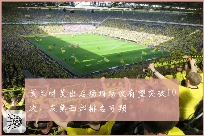莫兰特复出后场均助攻有望突破10次，灰熊西部排名可期