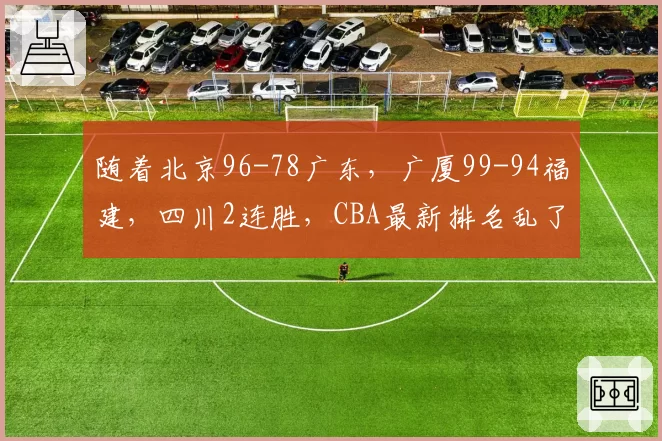 随着北京96-78广东，广厦99-94福建，四川2连胜，CBA最新排名乱了